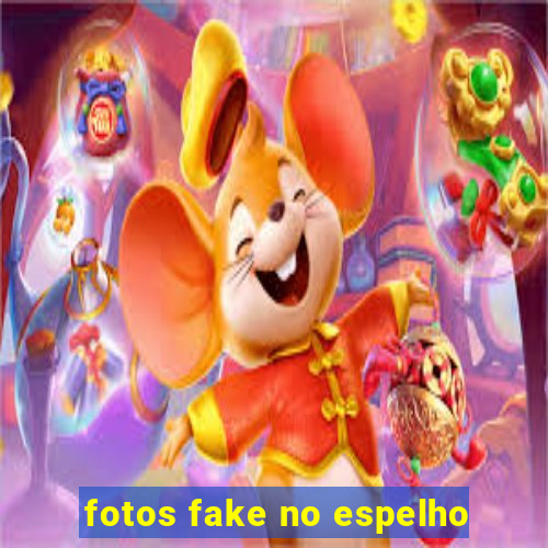 fotos fake no espelho